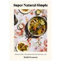 Super Natural Simple: Whole-Food, Vegetarian Recipes for Real Life