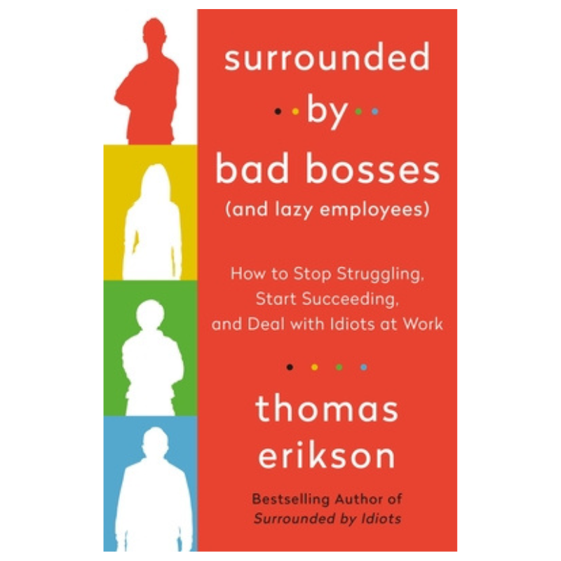 Surrounded by Bad Bosses (And Lazy Employees): How to Stop Struggling, Start Succeeding, and Deal with Idiots at Work