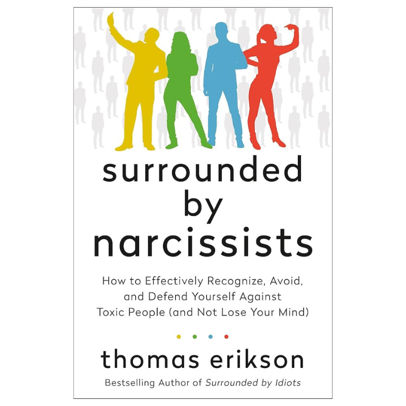 Surrounded by Narcissists: How to Effectively Recognize, Avoid, and Defend Yourself Against Toxic People (and Not Lose Your Mind)
