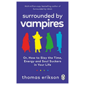 Surrounded by Vampires: Or, How to Slay the Time, Energy and Soul Suckers in Your Life