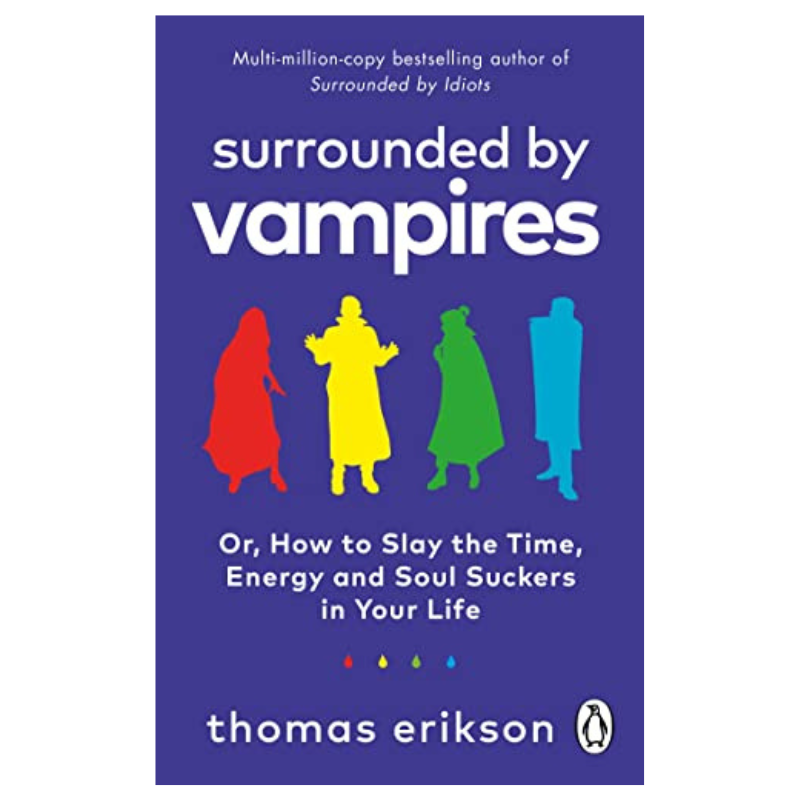 Surrounded by Vampires: Or, How to Slay the Time, Energy and Soul Suckers in Your Life