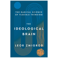 The Ideological Brain: The Radical Science of Flexible Thinking