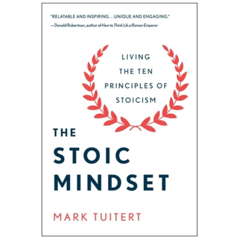 The Stoic Mindset: Living the Ten Principles of Stoicism