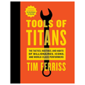 Tools of Titans: The Tactics, Routines, and Habits of Billionaires, Icons, and World-Class Performers